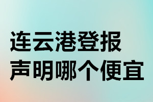 连云港登报声明哪个便宜