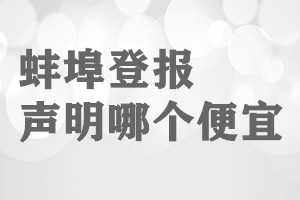 蚌埠登报声明哪个便宜