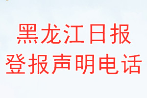 黑龙江日报登报电话_黑龙江日报登报声明电话