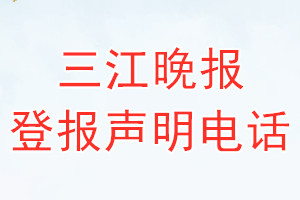三江晚报登报电话_三江晚报登报声明电话