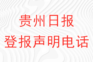 贵州日报登报电话_贵州日报报登报声明电话