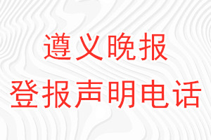 遵义晚报登报电话_遵义晚报登报声明电话