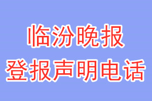 临汾晚报登报电话_临汾晚报登报声明电话