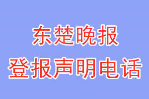 东楚晚报登报电话_东楚晚报登报声明电话