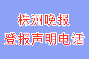 株洲晚报登报电话_株洲晚报登报声明电话