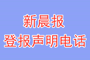 新晨报登报电话_新晨报登报声明电话