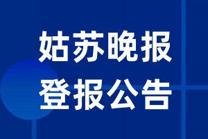 姑苏晚报公告登报_姑苏晚报公告登报电话