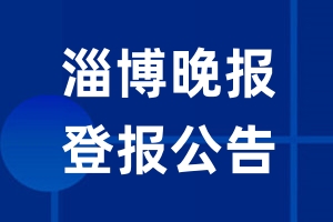 淄博晚报公告登报_淄博晚报公告登报电话