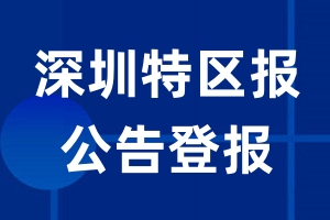 深圳特区报公告登报_深圳特区报公告登报电话