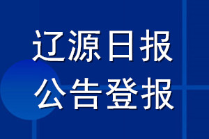 辽源日报公告登报_辽源日报公告登报电话
