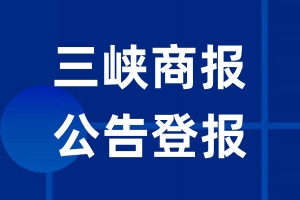 三峡商报公告登报_三峡商报公告登报电话