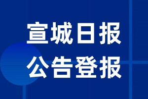 宣城日报公告登报_宣城日报公告登报电话