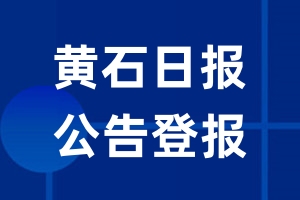 黄石日报公告登报_黄石日报公告登报电话