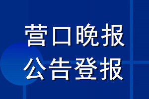 营口晚报公告登报_营口晚报公告登报电话