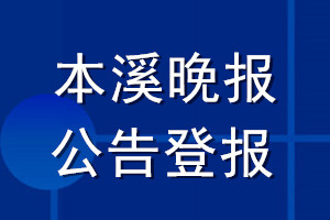 本溪晚报公告登报_本溪晚报公告登报电话