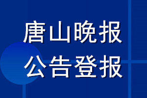 唐山晚报公告登报_唐山晚报公告登报电话