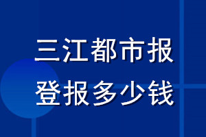 三江都市报登报多少钱_三江都市报登报挂失费用
