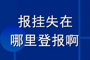 报挂失在哪里登报啊